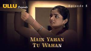 Main Yahan Tu Wahan Part 1 S01E05 2023 Hindi Hot Web Series โ Ullu