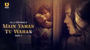 Main Yahan Tu Wahan Part 1 S01E01 2023 Hindi Hot Web Series โ Ullu
